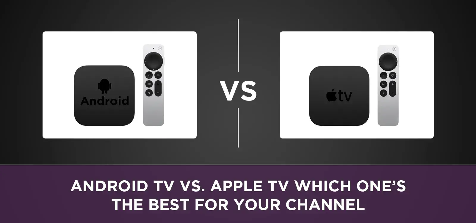Android TV vs. Apple TV Which one the best for your channel