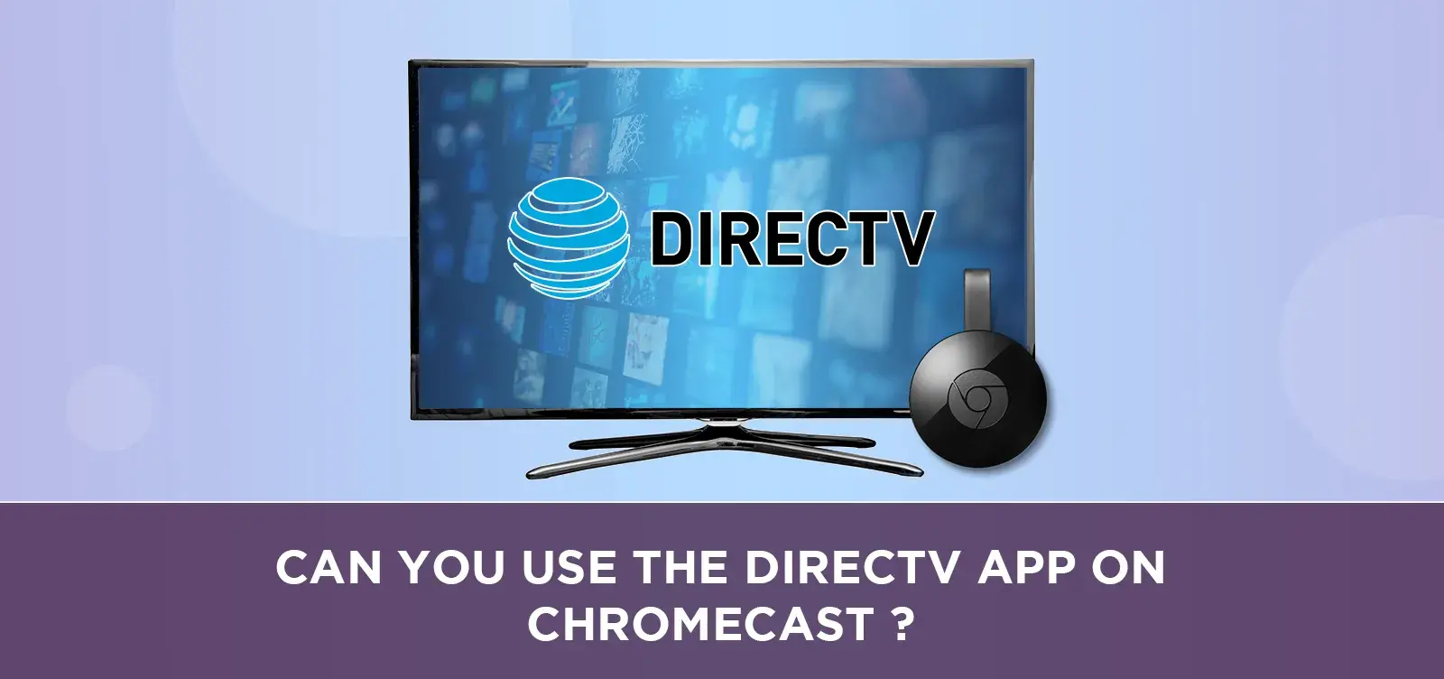 Can you use the DirecTV app on Chromecast?