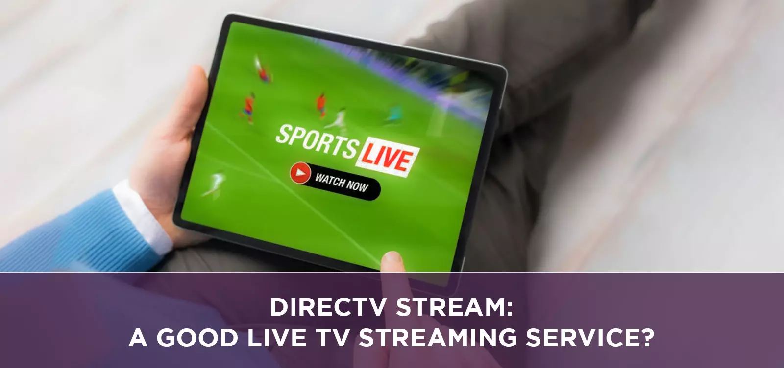 DIRECTV STREAM: A Good Live TV Streaming Service?