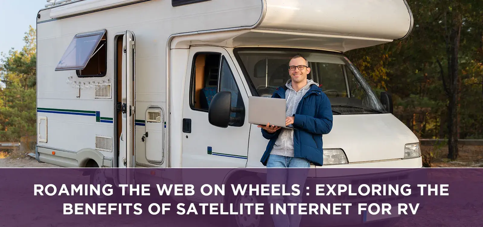 Roaming the Web on Wheels : Exploring the Benefits of Satellite Internet for RV