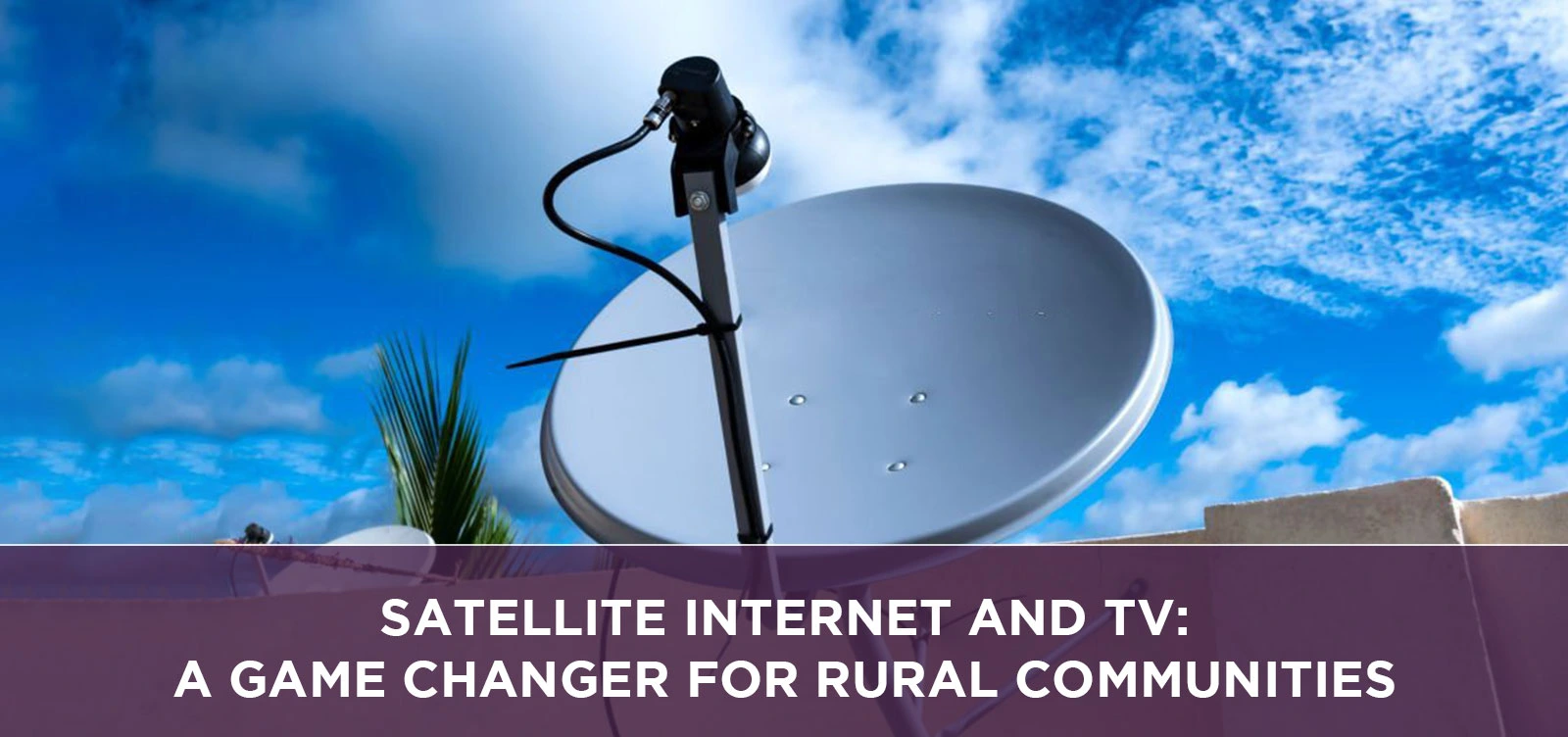 Satellite Internet and TV: A Game Changer for Rural Communities