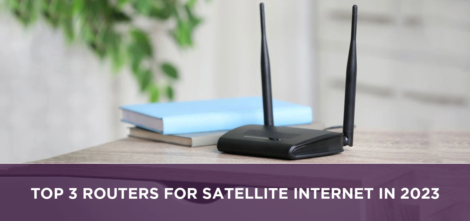 Top 3 Routers for Satellite Internet in 2023