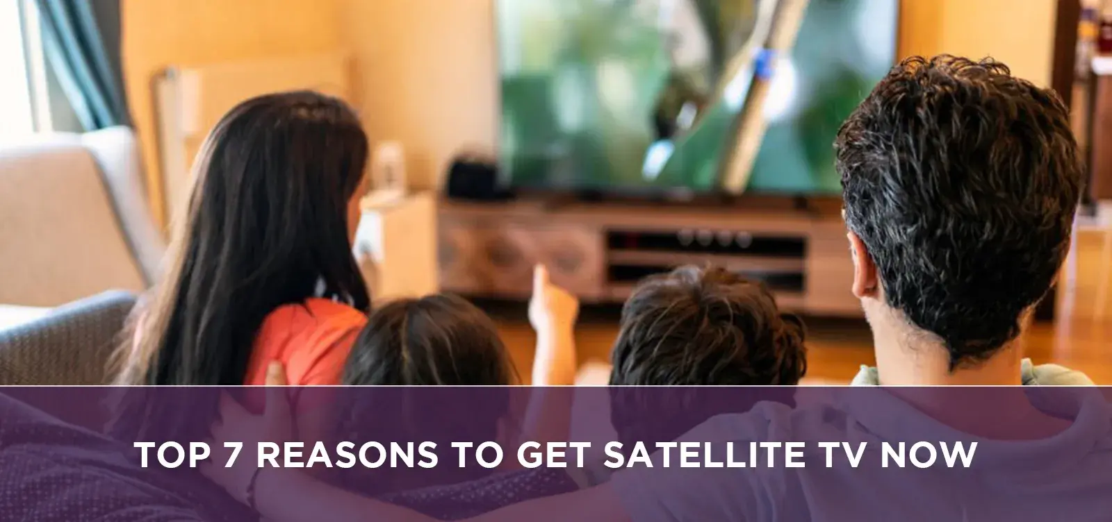 Top 7 Reasons to Get Satellite TV Now
