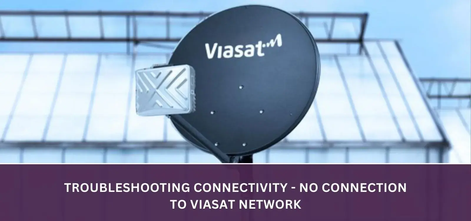 Troubleshooting Connectivity - No connection to Viasat network