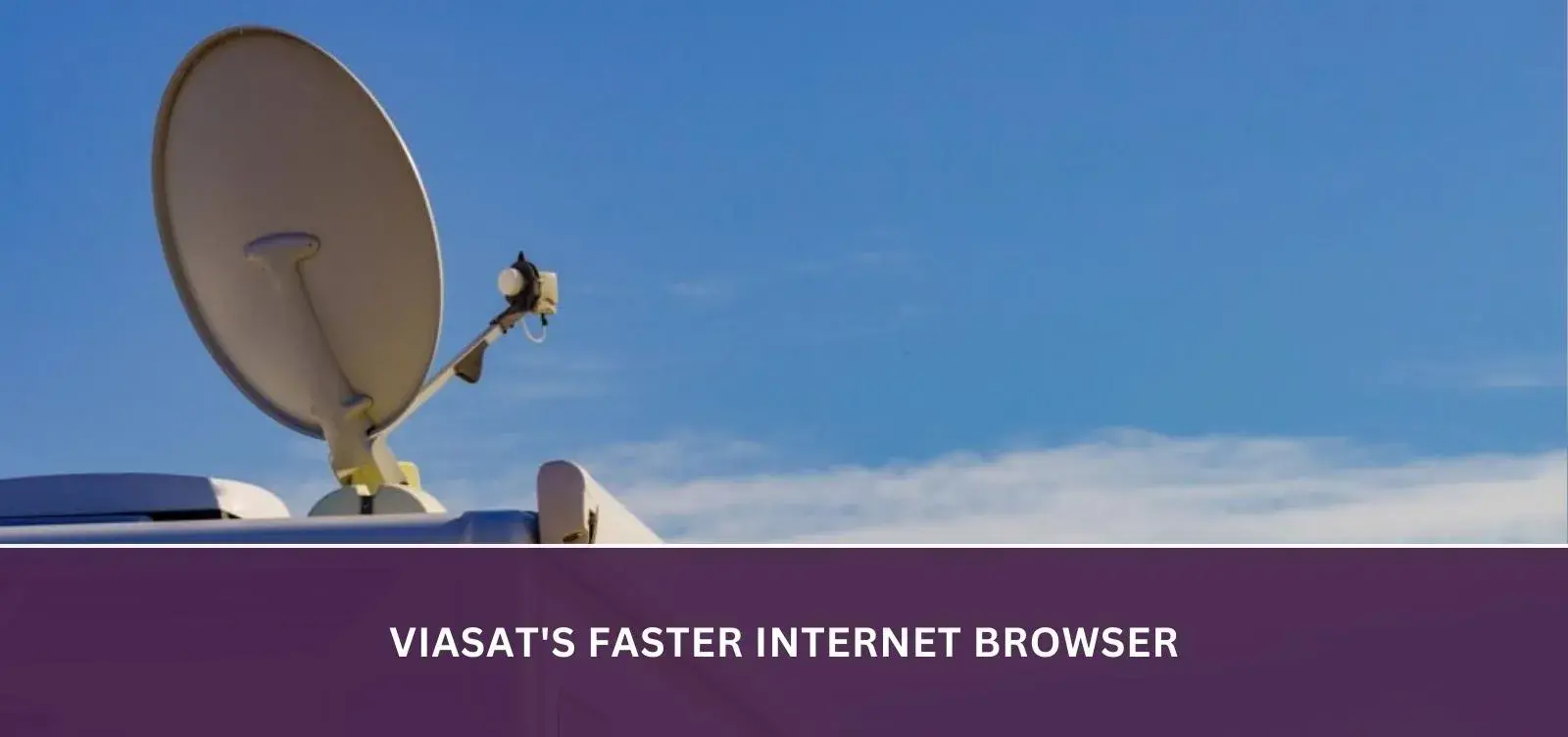 Viasat's Faster Internet Browser