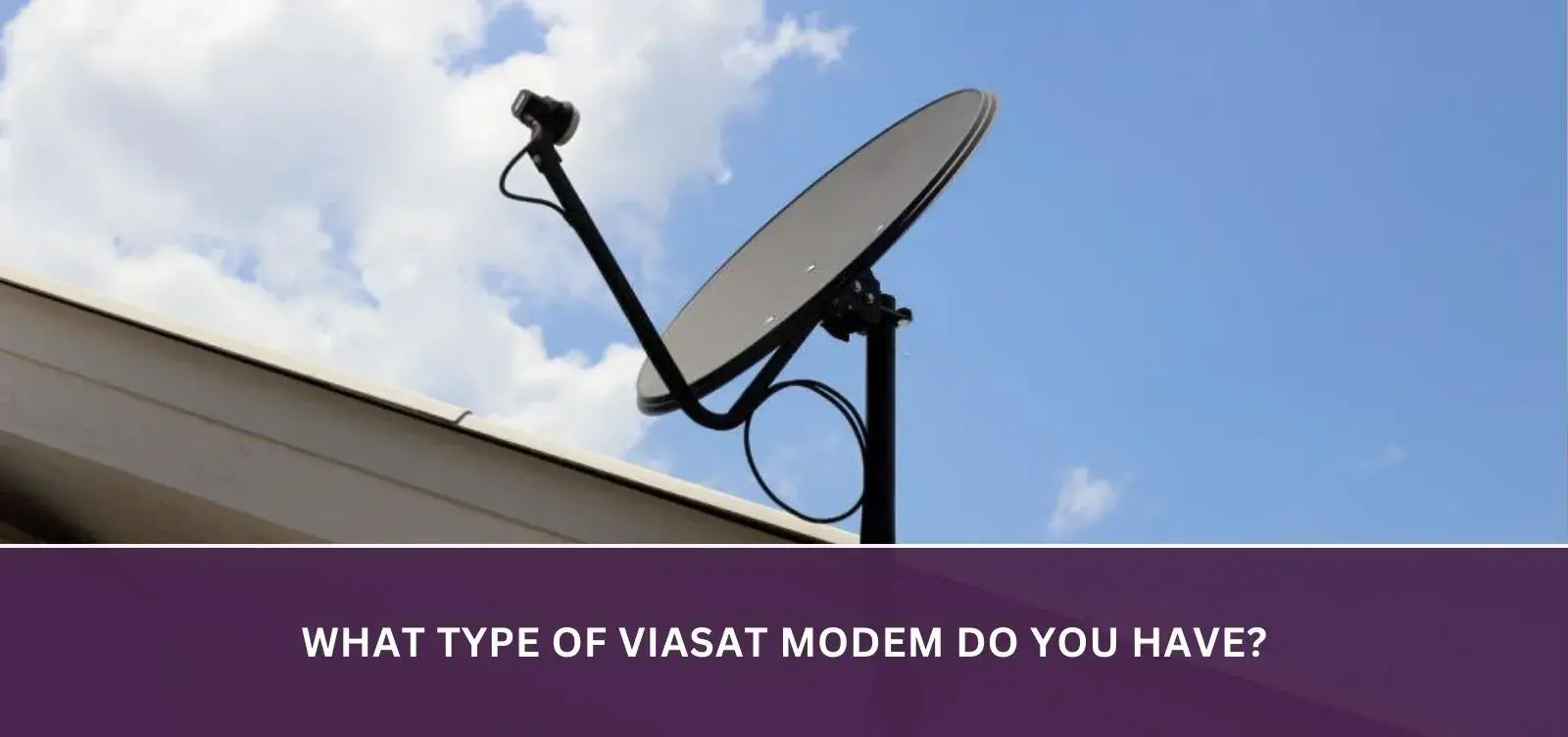 What Type of Viasat Modem Do You Have?