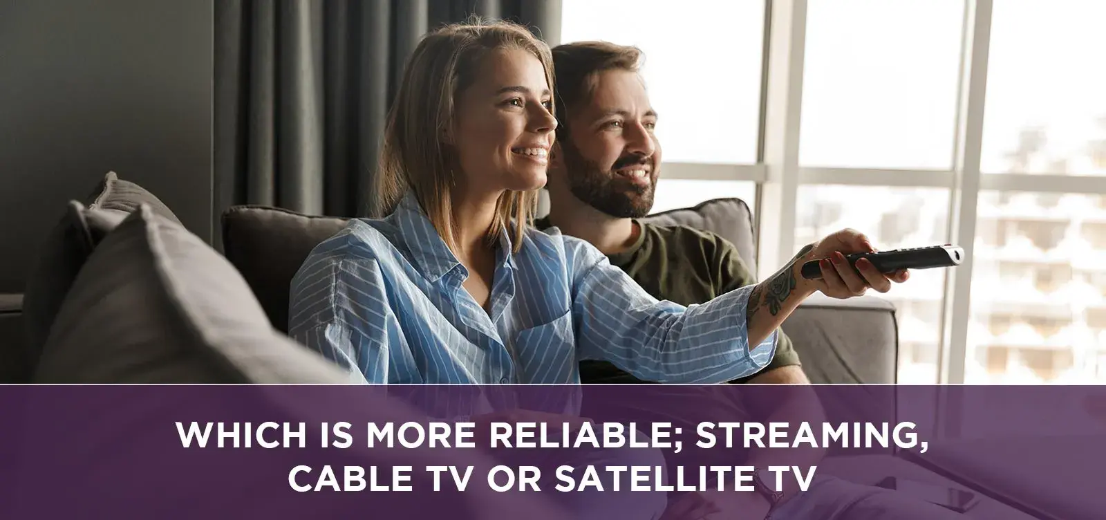Which is more reliable; streaming, cable TV or satellite TV