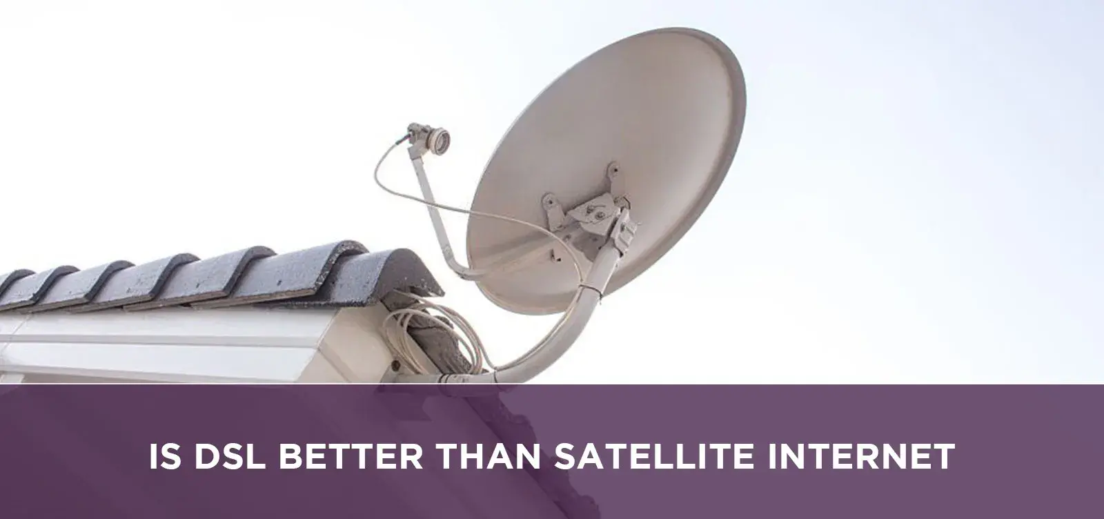 Is Dsl Better Than Satellite Internet?