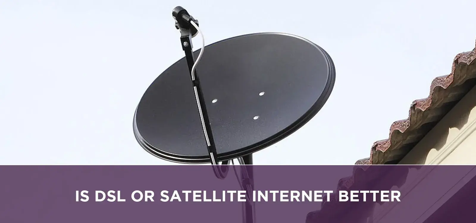 Is Dsl Or Satellite Internet Better?