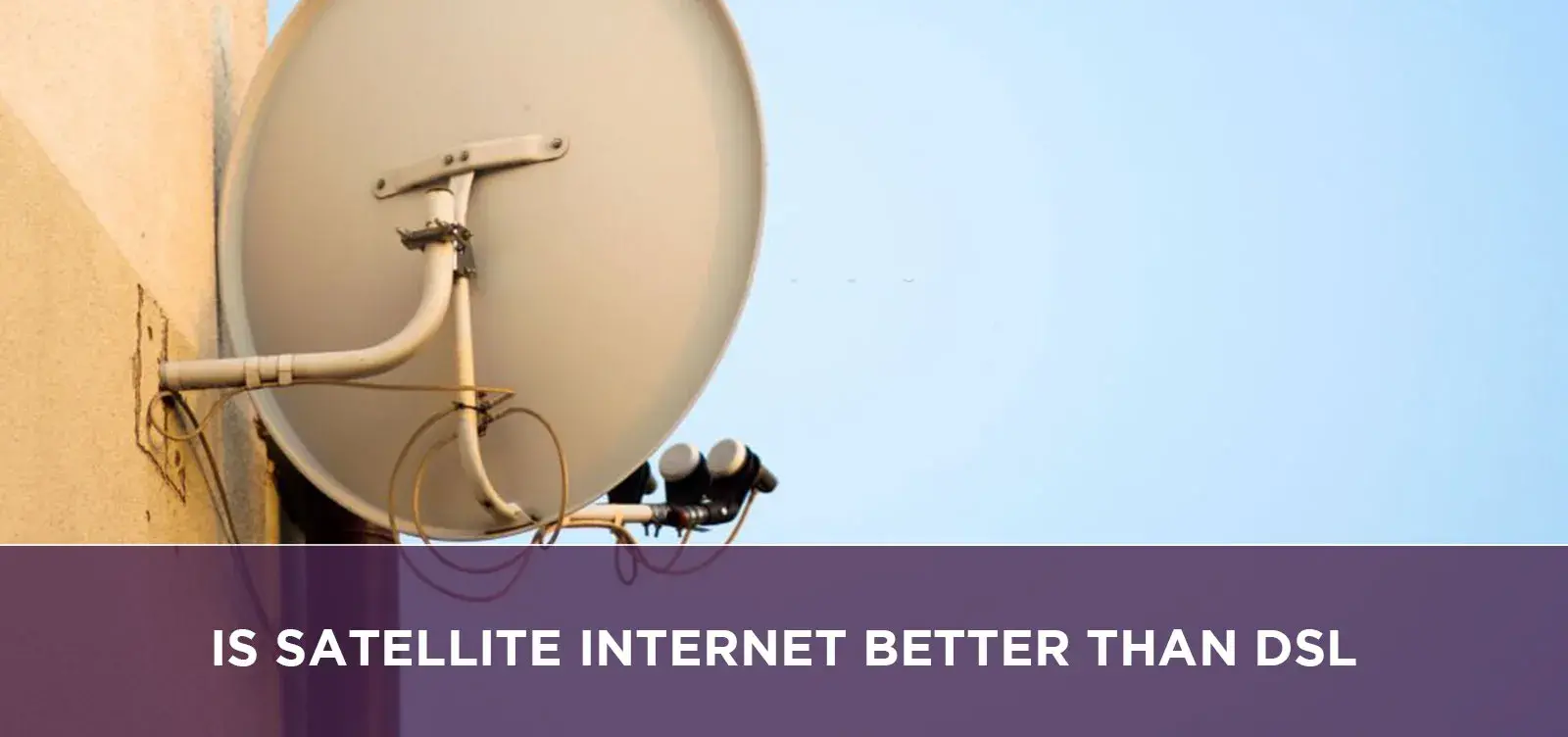 Is Satellite Internet Better Than Dsl?