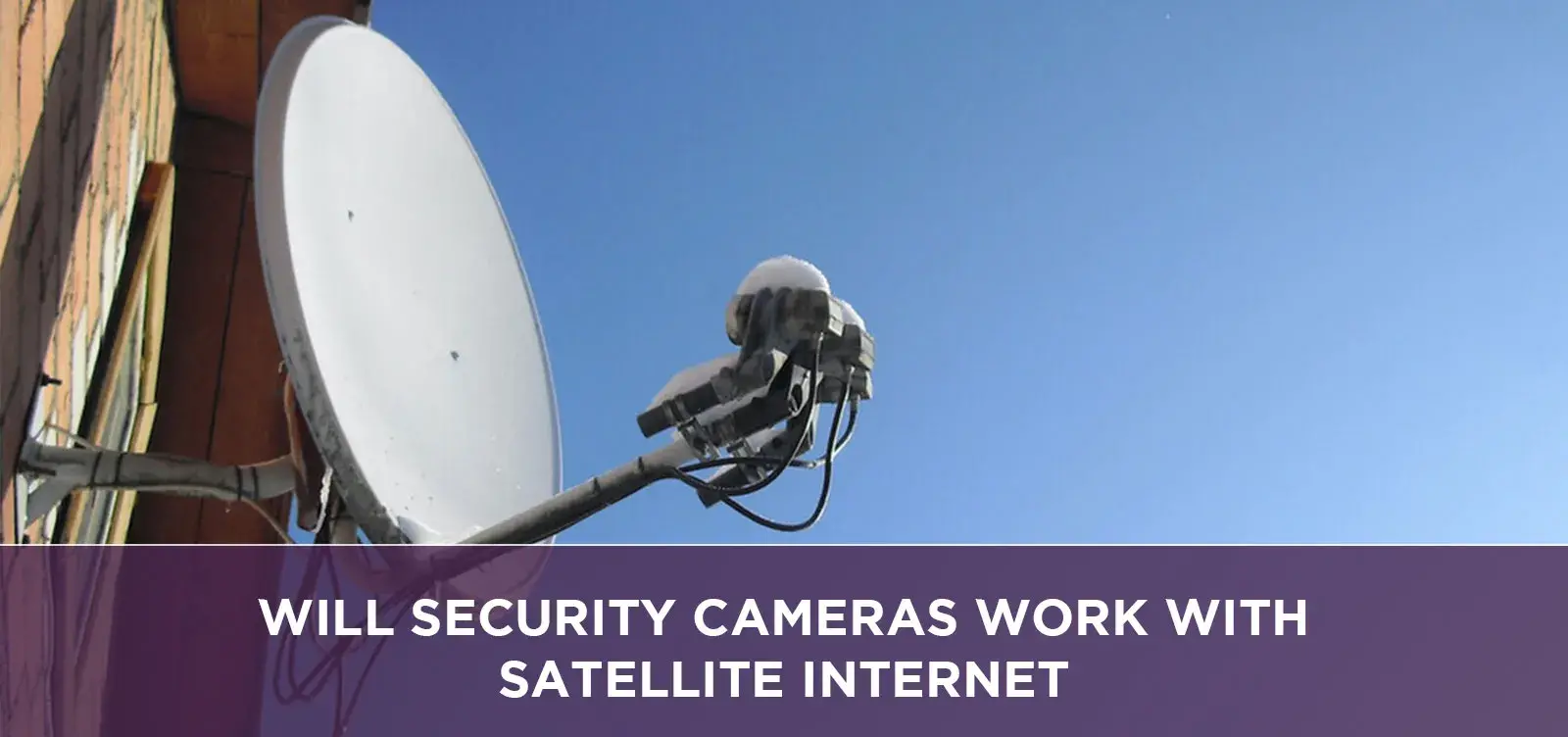 Will Security Cameras Work With Satellite Internet?